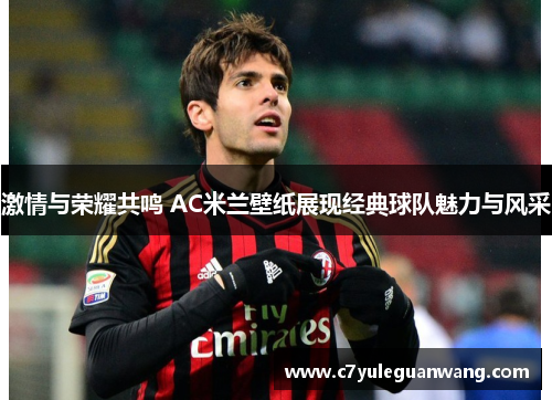 激情与荣耀共鸣 AC米兰壁纸展现经典球队魅力与风采