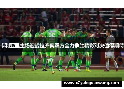 卡利亚里主场迎战拉齐奥双方全力争胜精彩对决值得期待