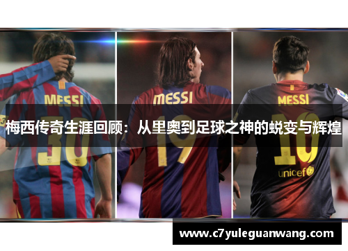 梅西传奇生涯回顾：从里奥到足球之神的蜕变与辉煌
